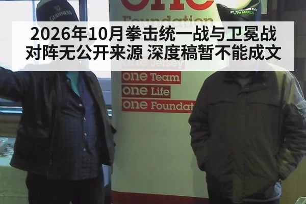 2026年10月拳击统一战与卫冕战对阵无公开来源 深度稿暂不能成文